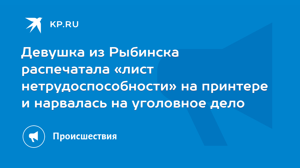 Девушка из Рыбинска распечатала «лист нетрудоспособности» на принтере и  нарвалась на уголовное дело - KP.RU