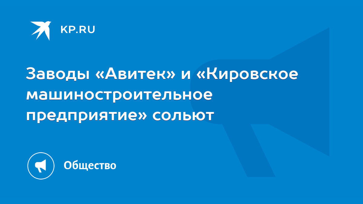 Заводы «Авитек» и «Кировское машиностроительное предприятие» сольют - KP.RU