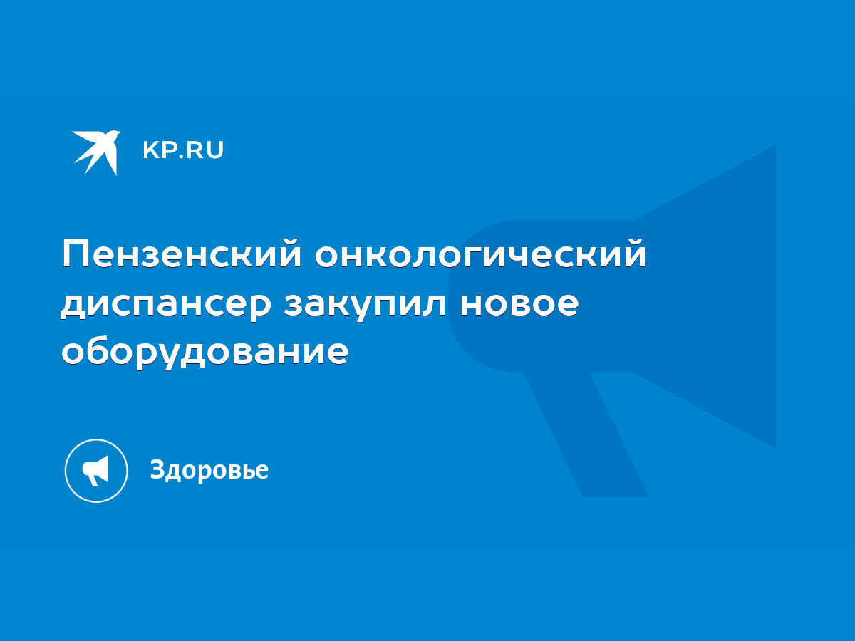 Пензенский онкологический диспансер закупил новое оборудование - KP.RU