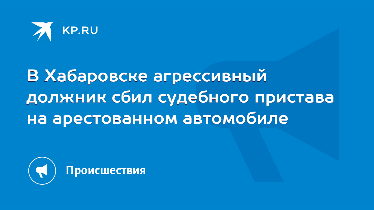 В Хабаровске агрессивный должник сбил судебного пристава на арестованном  автомобиле - KP.RU