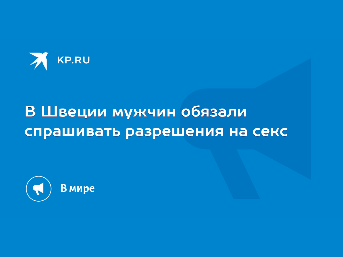 В Швеции мужчин обязали спрашивать разрешения на секс - KP.RU