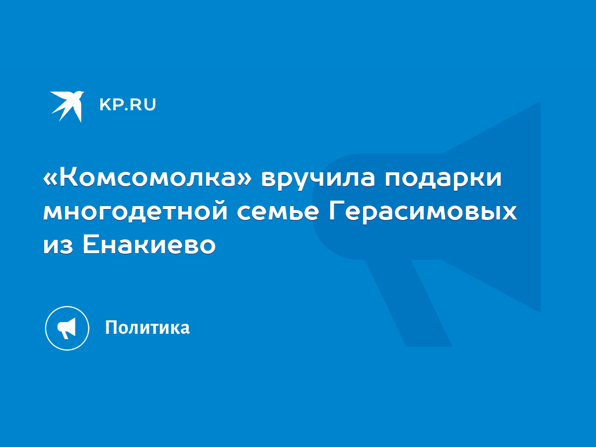 Комсомолка» вручила подарки многодетной семье Герасимовых из Енакиево -  KP.RU