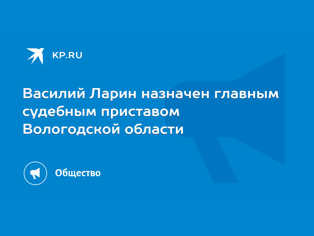 Василий Ларин назначен главным судебным приставом Вологодской области -  KP.RU