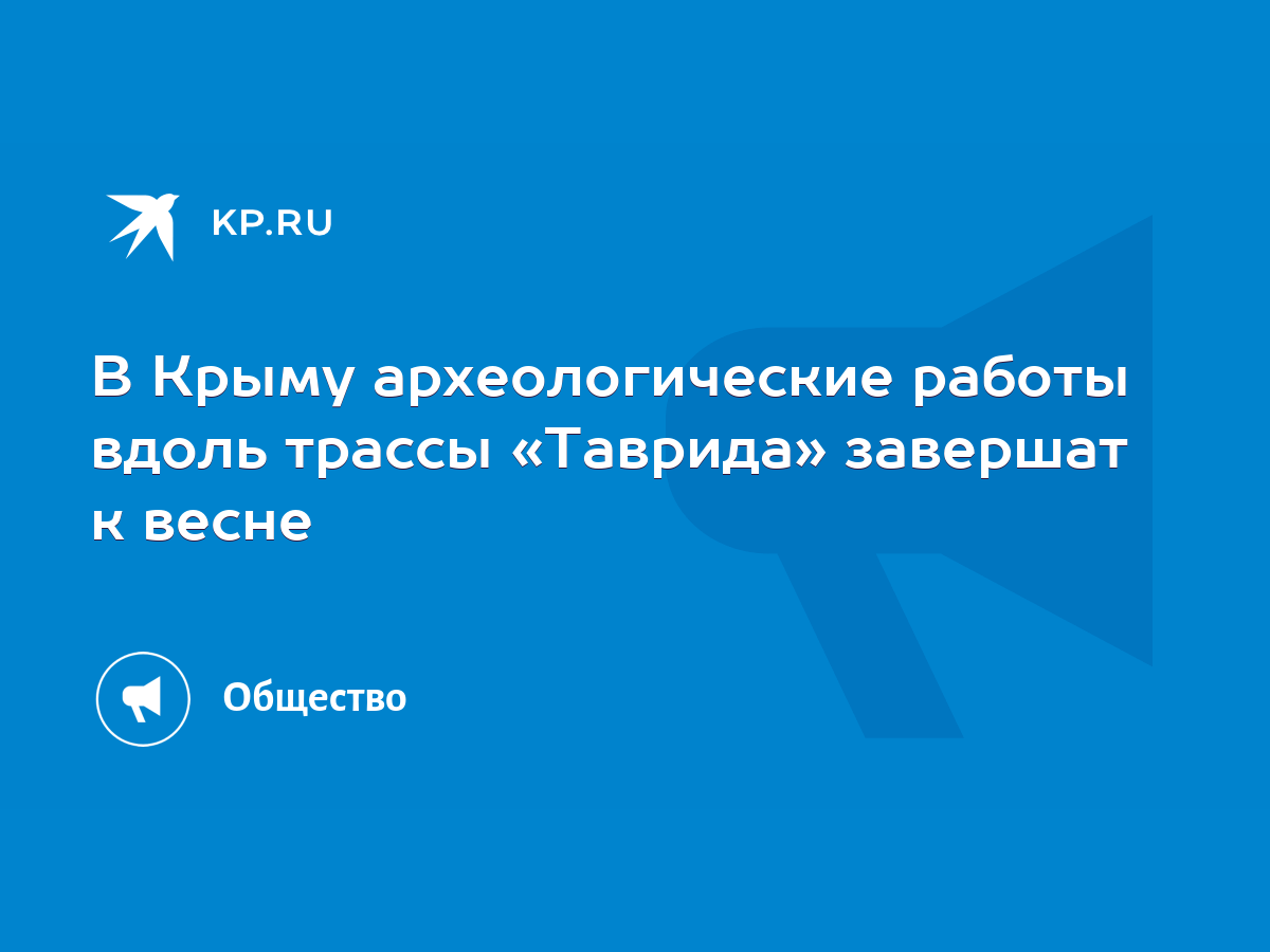 В Крыму археологические работы вдоль трассы «Таврида» завершат к весне -  KP.RU