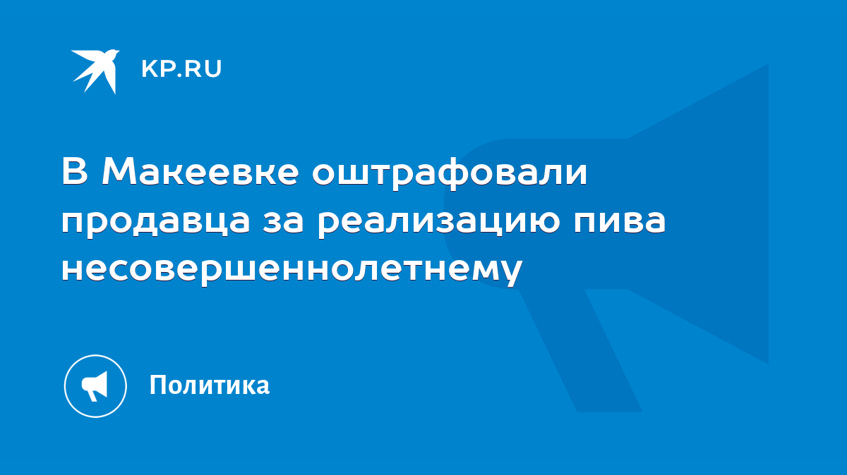 В Макеевке оштрафовали продавца за реализацию пива несовершеннолетнему -  KP.RU