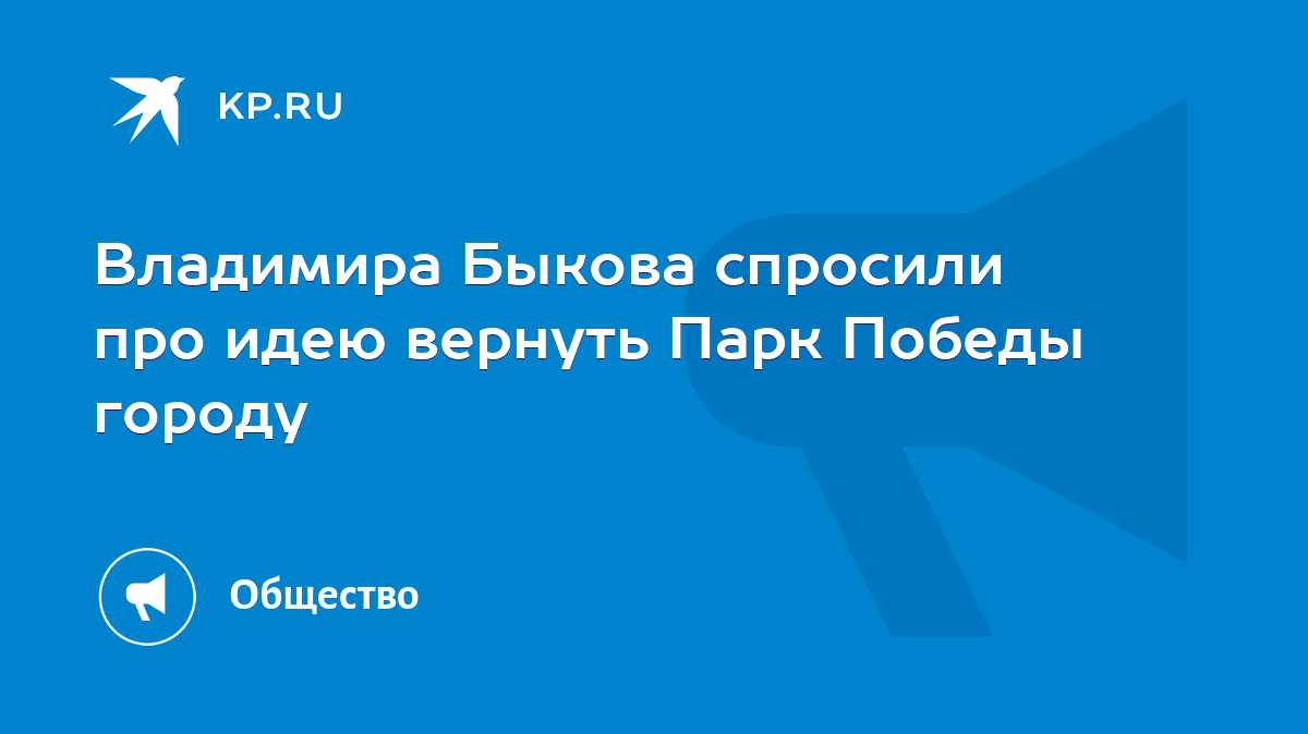 Владимира Быкова спросили про идею вернуть Парк Победы городу - KP.RU