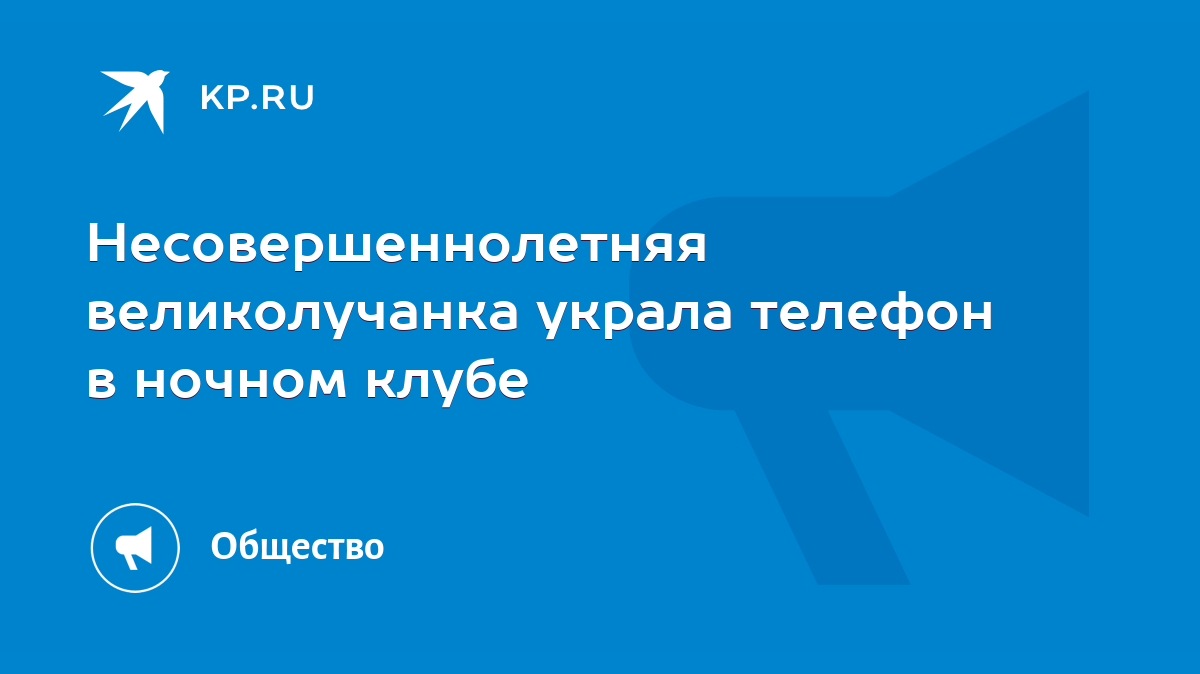 Несовершеннолетняя великолучанка украла телефон в ночном клубе - KP.RU