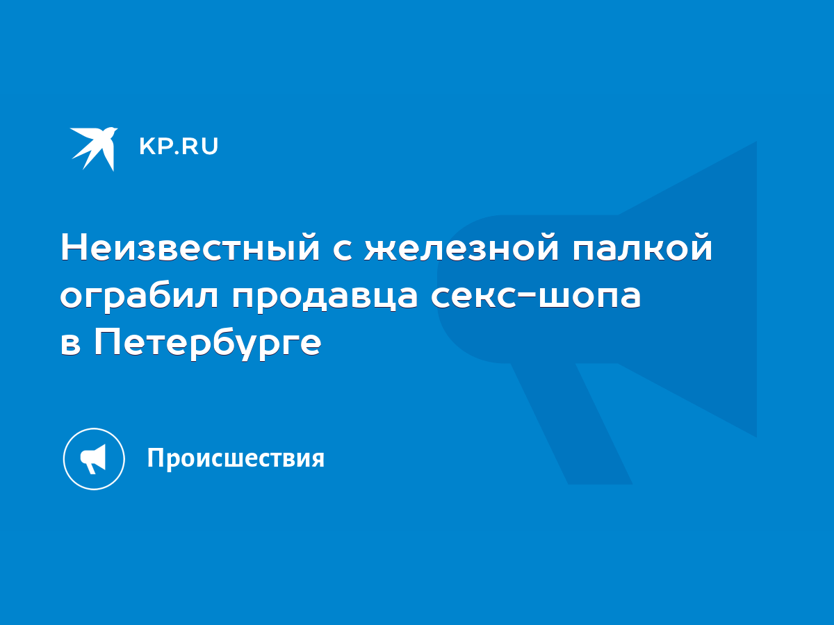 Неизвестный с железной палкой ограбил продавца секс-шопа в Петербурге -  KP.RU