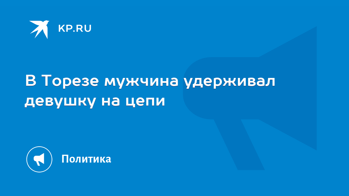 В Торезе мужчина удерживал девушку на цепи - KP.RU