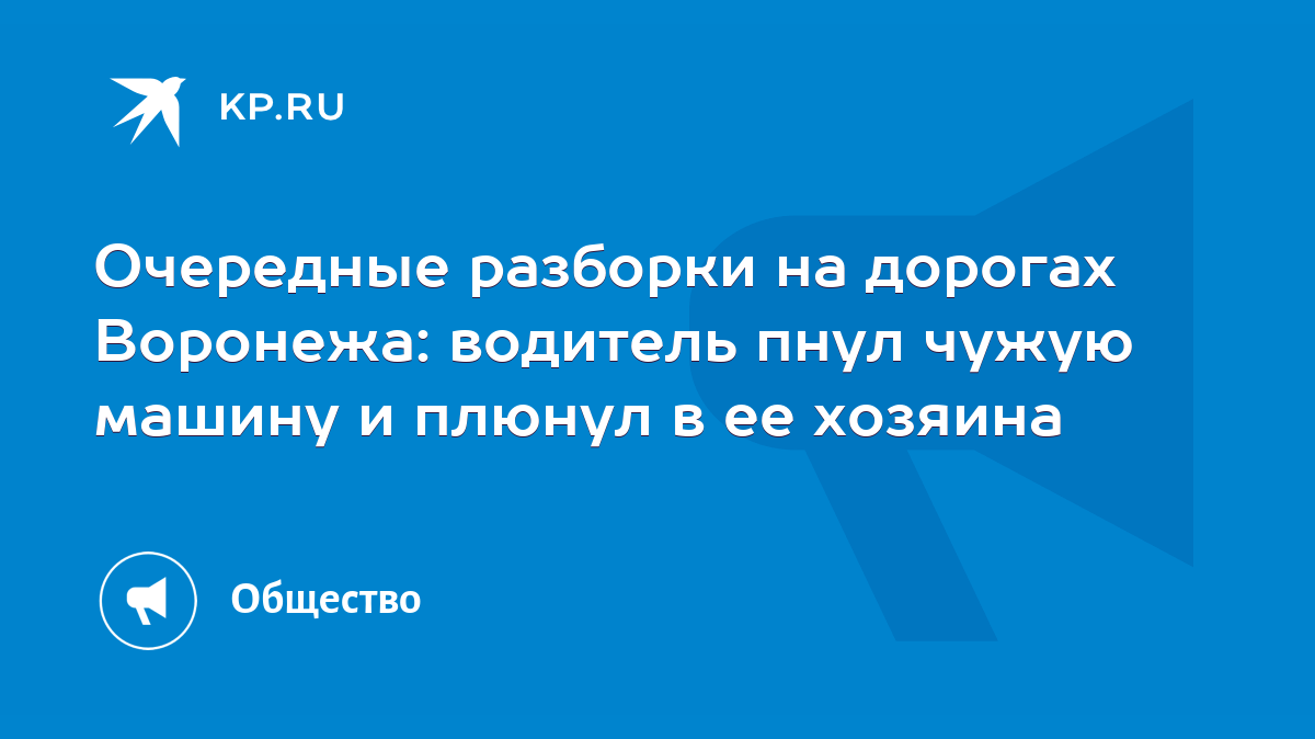 Очередные разборки на дорогах Воронежа: водитель пнул чужую машину и плюнул  в ее хозяина - KP.RU