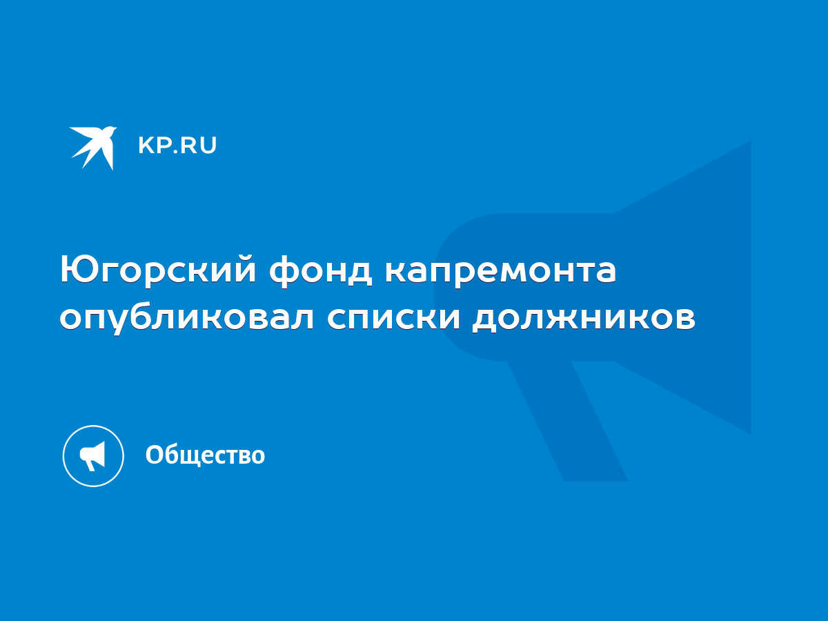 Югорский фонд капремонта опубликовал списки должников - KP.RU