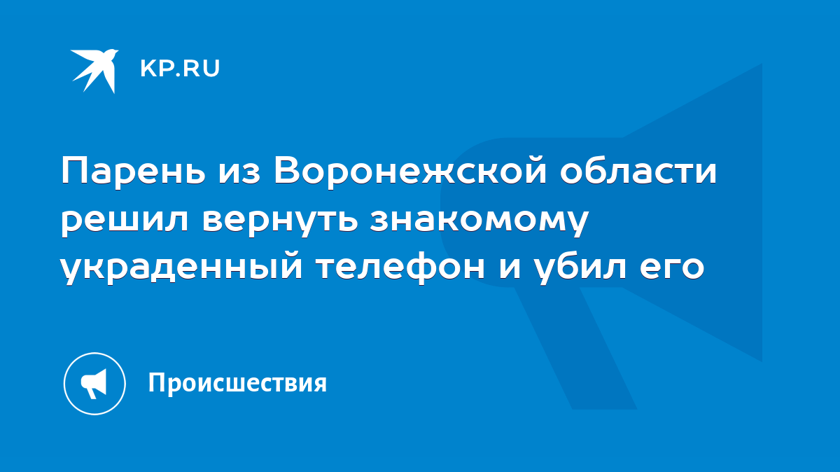 Парень из Воронежской области решил вернуть знакомому украденный телефон и  убил его - KP.RU