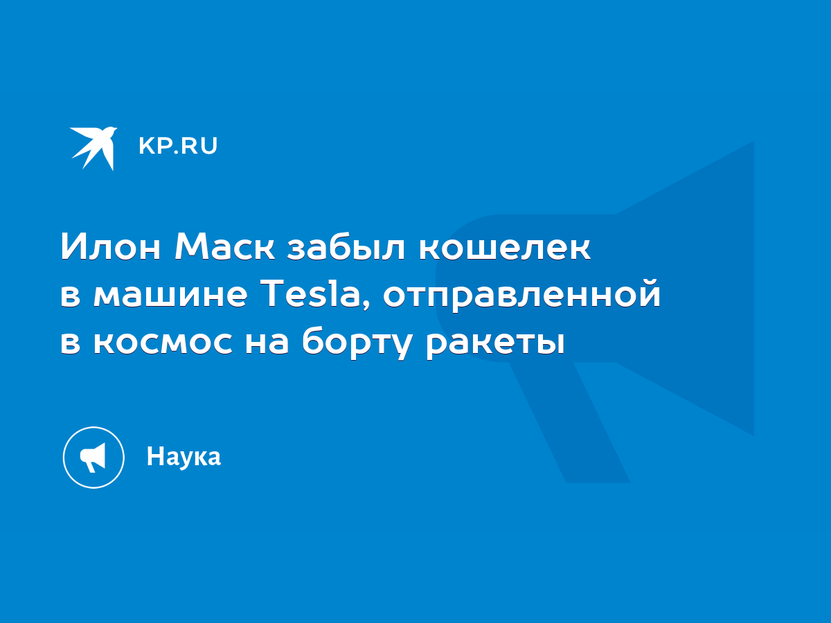 Илон Маск забыл кошелек в машине Tesla, отправленной в космос на борту  ракеты - KP.RU