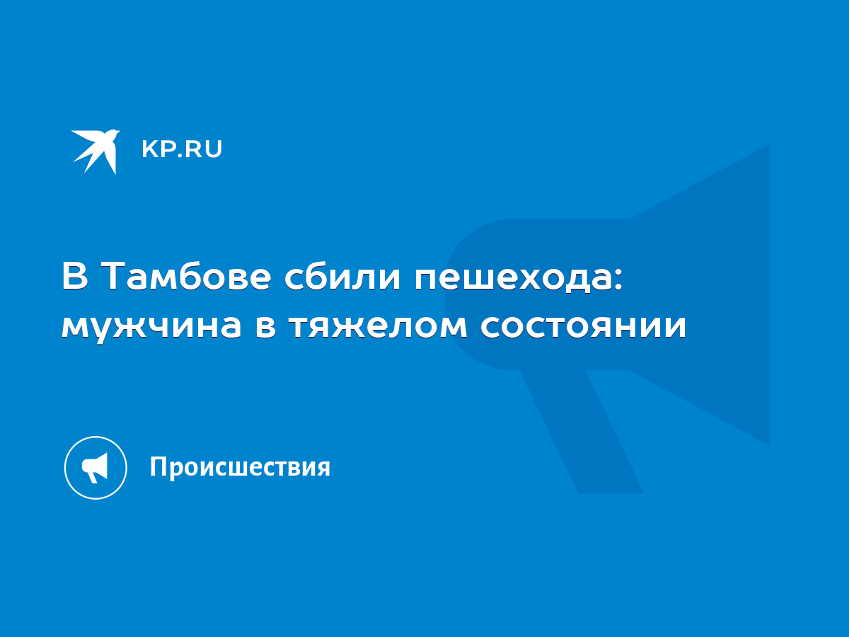 В Тамбове сбили пешехода: мужчина в тяжелом состоянии - KP.RU