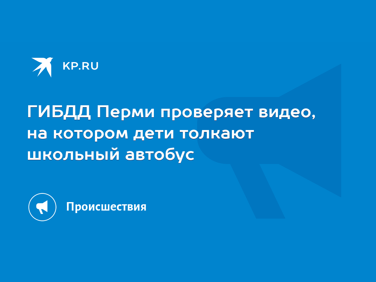 ГИБДД Перми проверяет видео, на котором дети толкают школьный автобус -  KP.RU