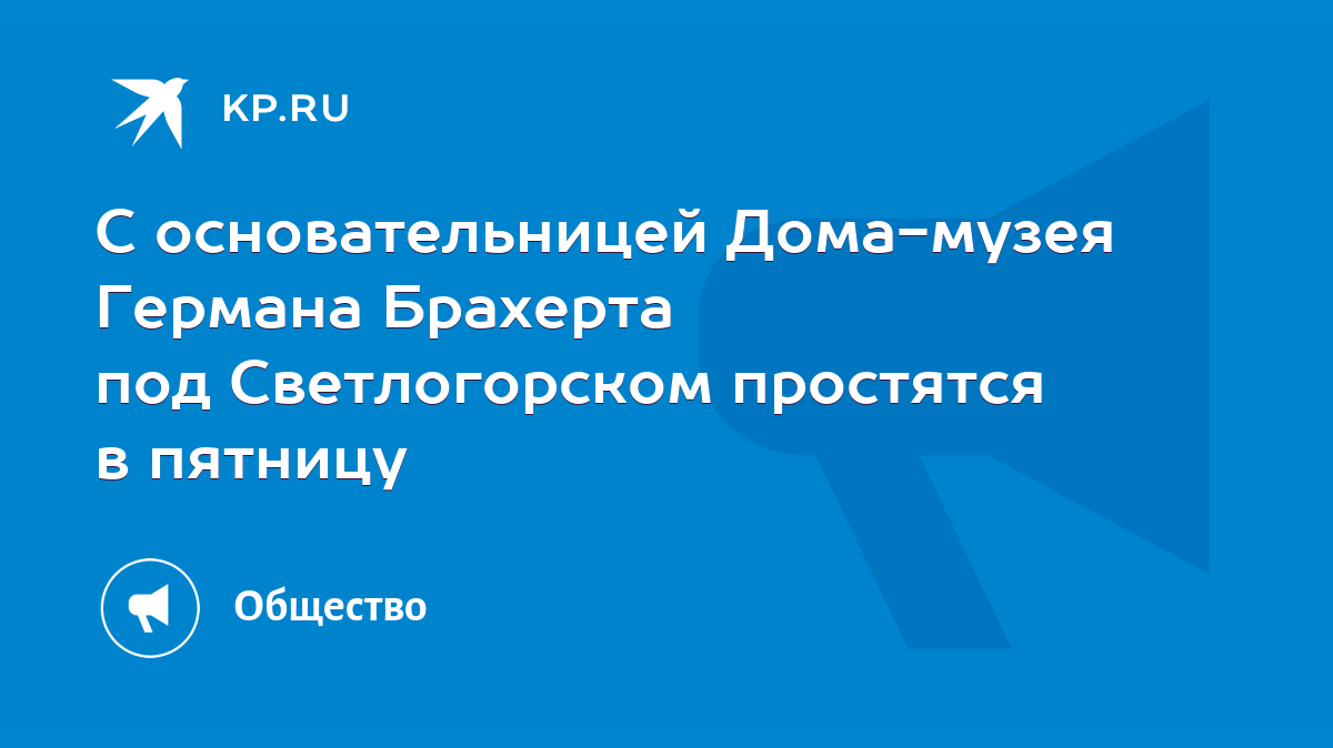 С основательницей Дома-музея Германа Брахерта под Светлогорском простятся в  пятницу - KP.RU