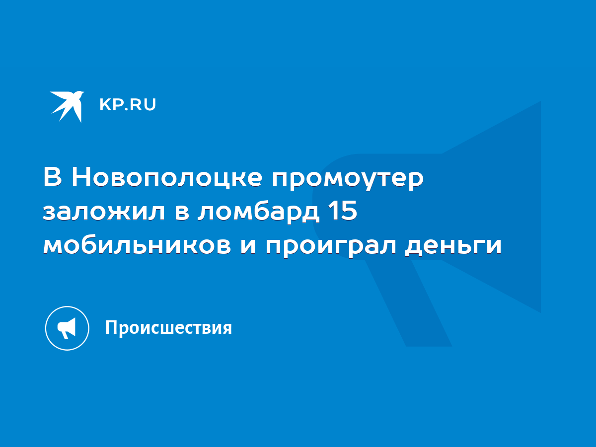 В Новополоцке промоутер заложил в ломбард 15 мобильников и проиграл деньги  - KP.RU