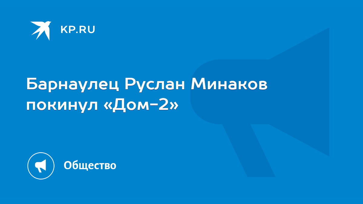 Барнаулец Руслан Минаков покинул «Дом-2» - KP.RU