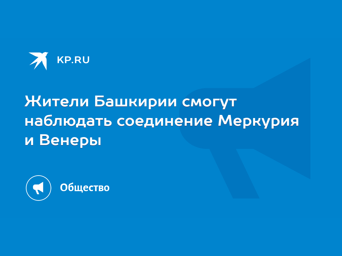 Жители Башкирии смогут наблюдать соединение Меркурия и Венеры - KP.RU