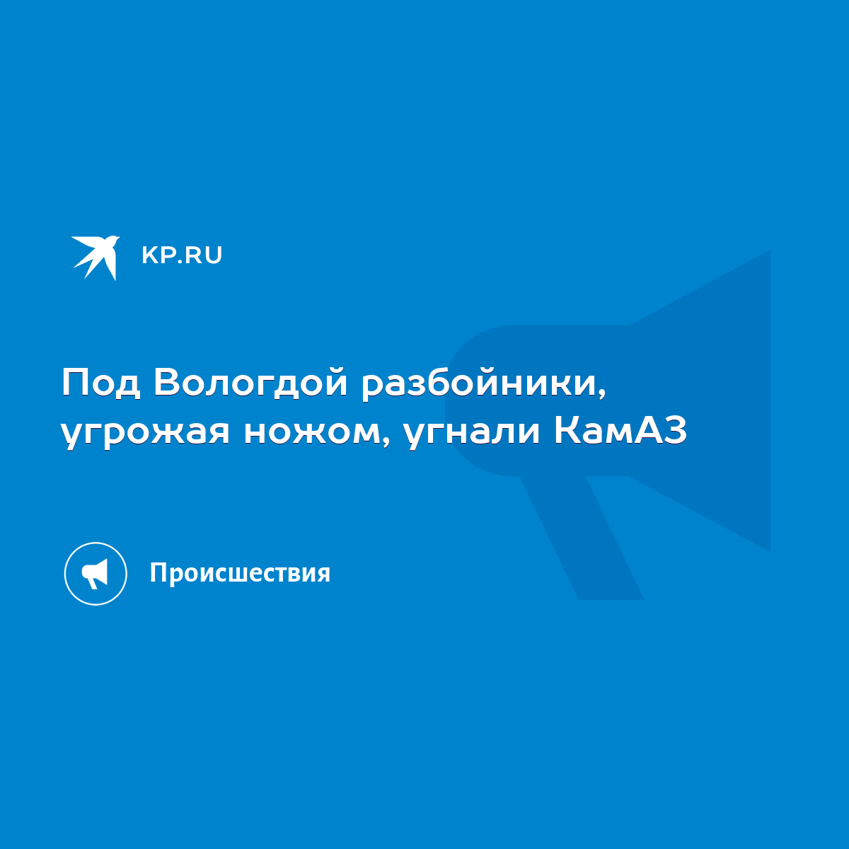 Под Вологдой разбойники, угрожая ножом, угнали КамАЗ - KP.RU