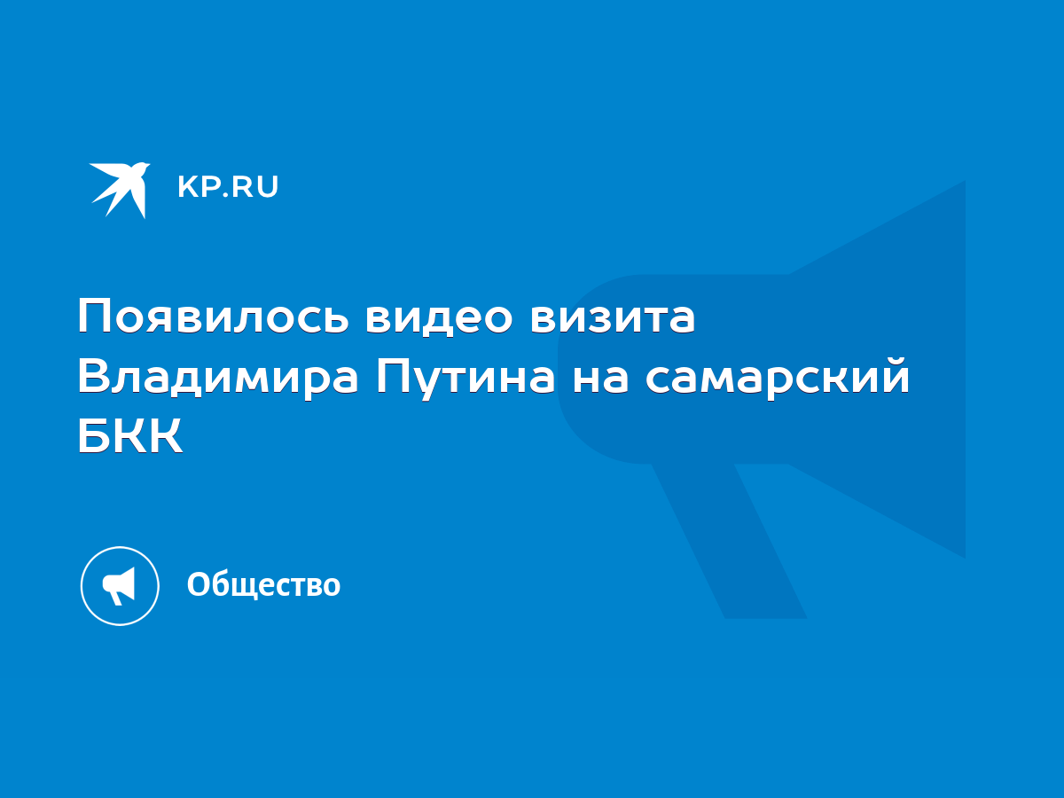 Появилось видео визита Владимира Путина на самарский БКК - KP.RU