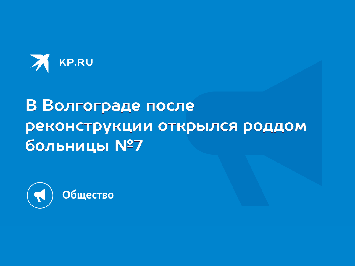 В Волгограде после реконструкции открылся роддом больницы №7 - KP.RU