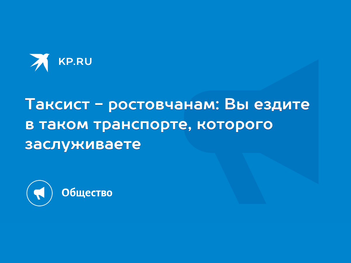 Таксист - ростовчанам: Вы ездите в таком транспорте, которого заслуживаете  - KP.RU