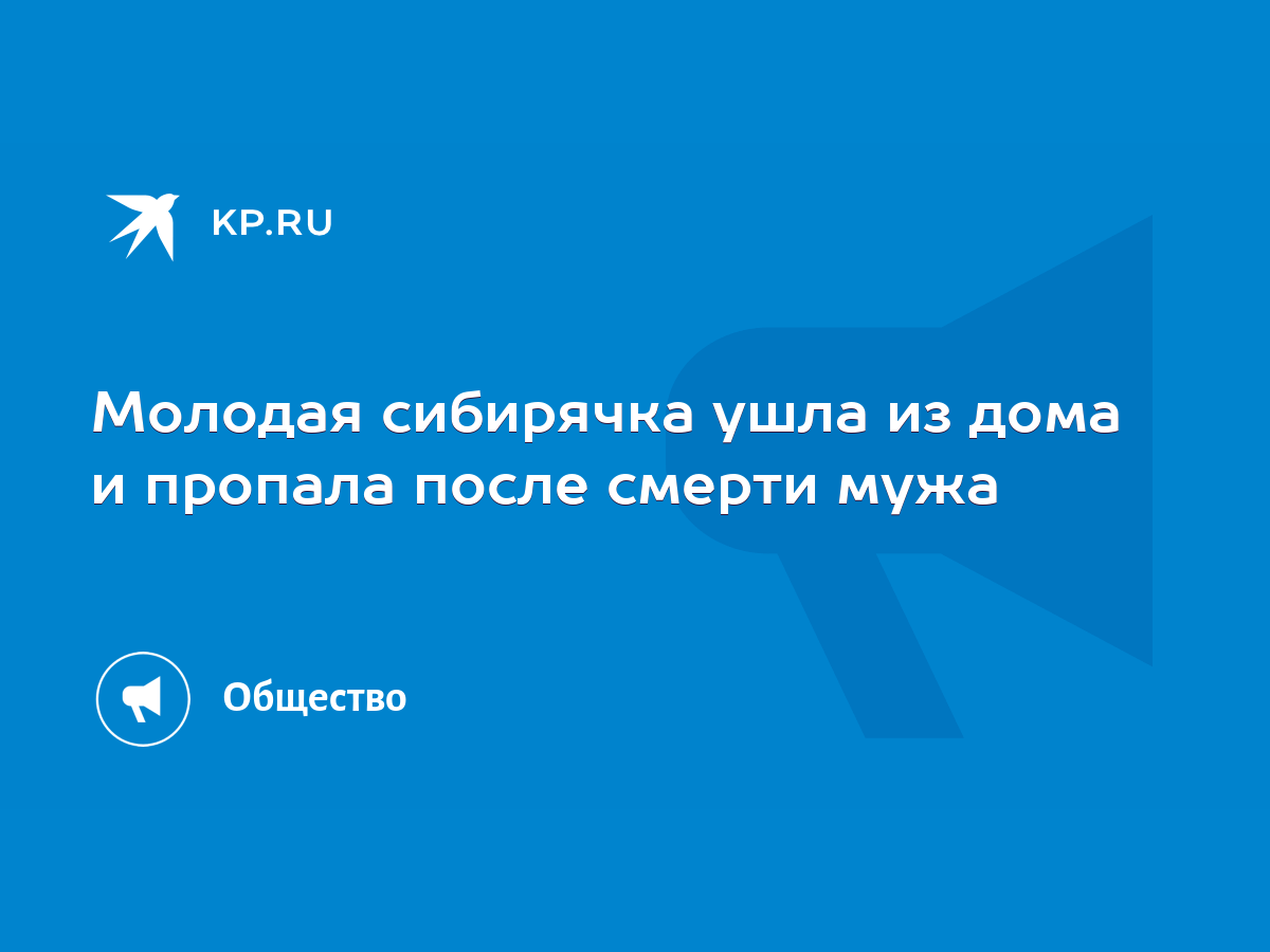 Молодая сибирячка ушла из дома и пропала после смерти мужа - KP.RU