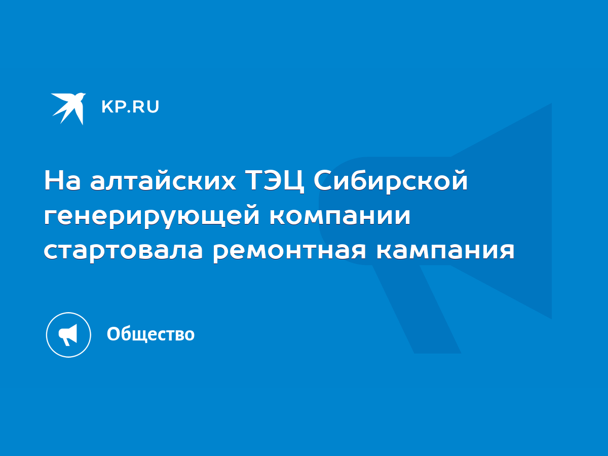 На алтайских ТЭЦ Сибирской генерирующей компании стартовала ремонтная  кампания - KP.RU