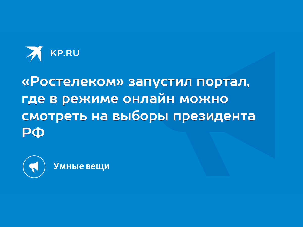 Ростелеком» запустил портал, где в режиме онлайн можно смотреть на выборы  президента РФ - KP.RU