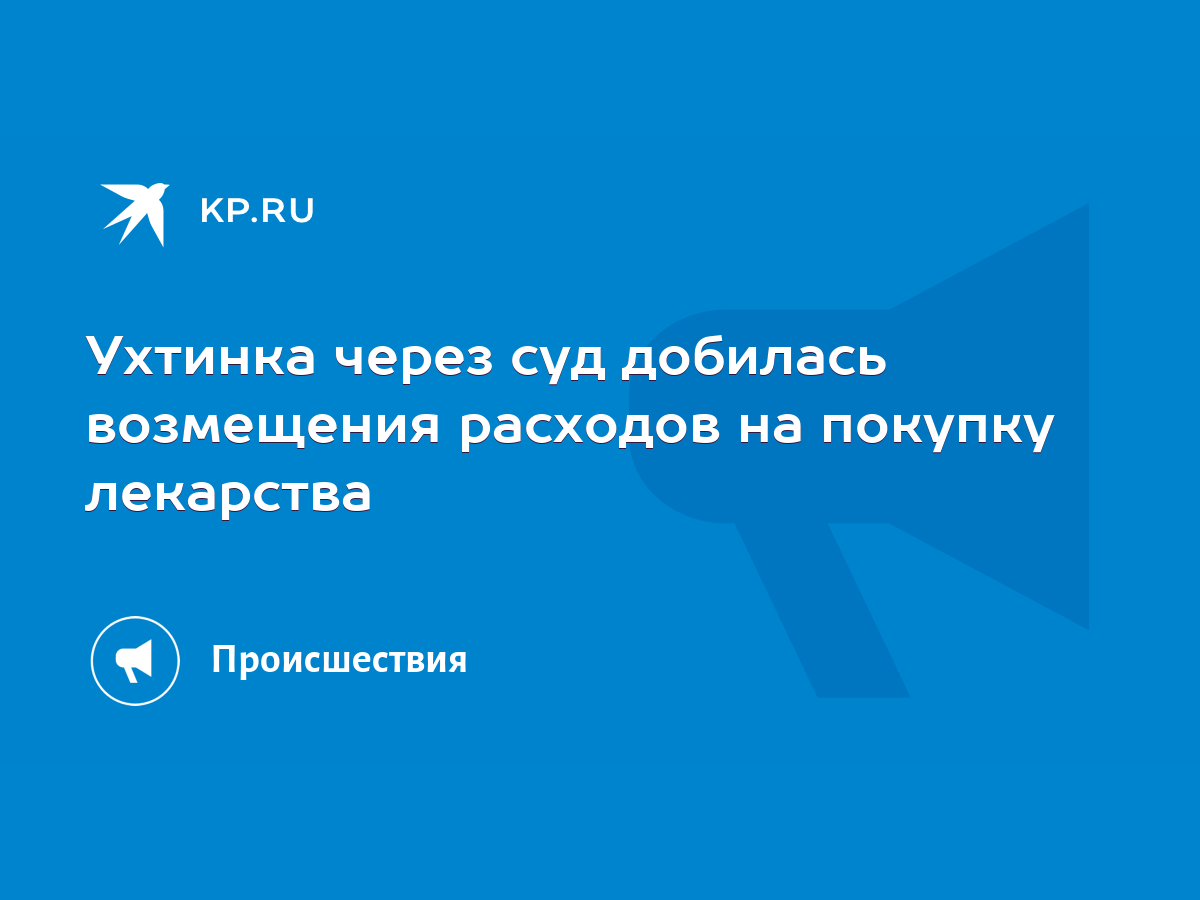 Ухтинка через суд добилась возмещения расходов на покупку лекарства - KP.RU