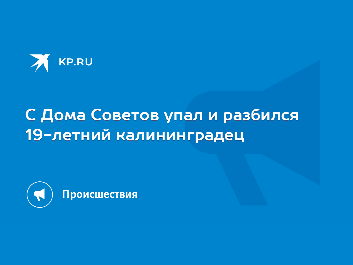 С Дома Советов упал и разбился 19-летний калининградец - KP.RU