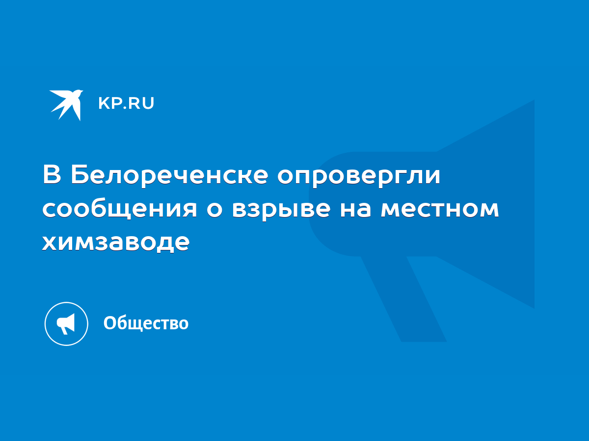 В Белореченске опровергли сообщения о взрыве на местном химзаводе - KP.RU