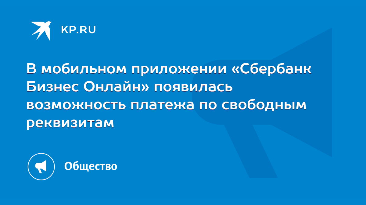 В мобильном приложении «Сбербанк Бизнес Онлайн» появилась возможность  платежа по свободным реквизитам - KP.RU