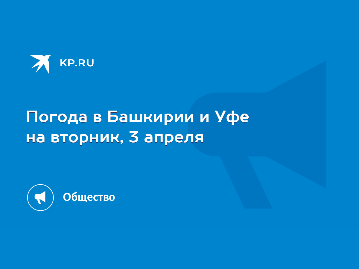 Погода в Башкирии и Уфе на вторник, 3 апреля - KP.RU