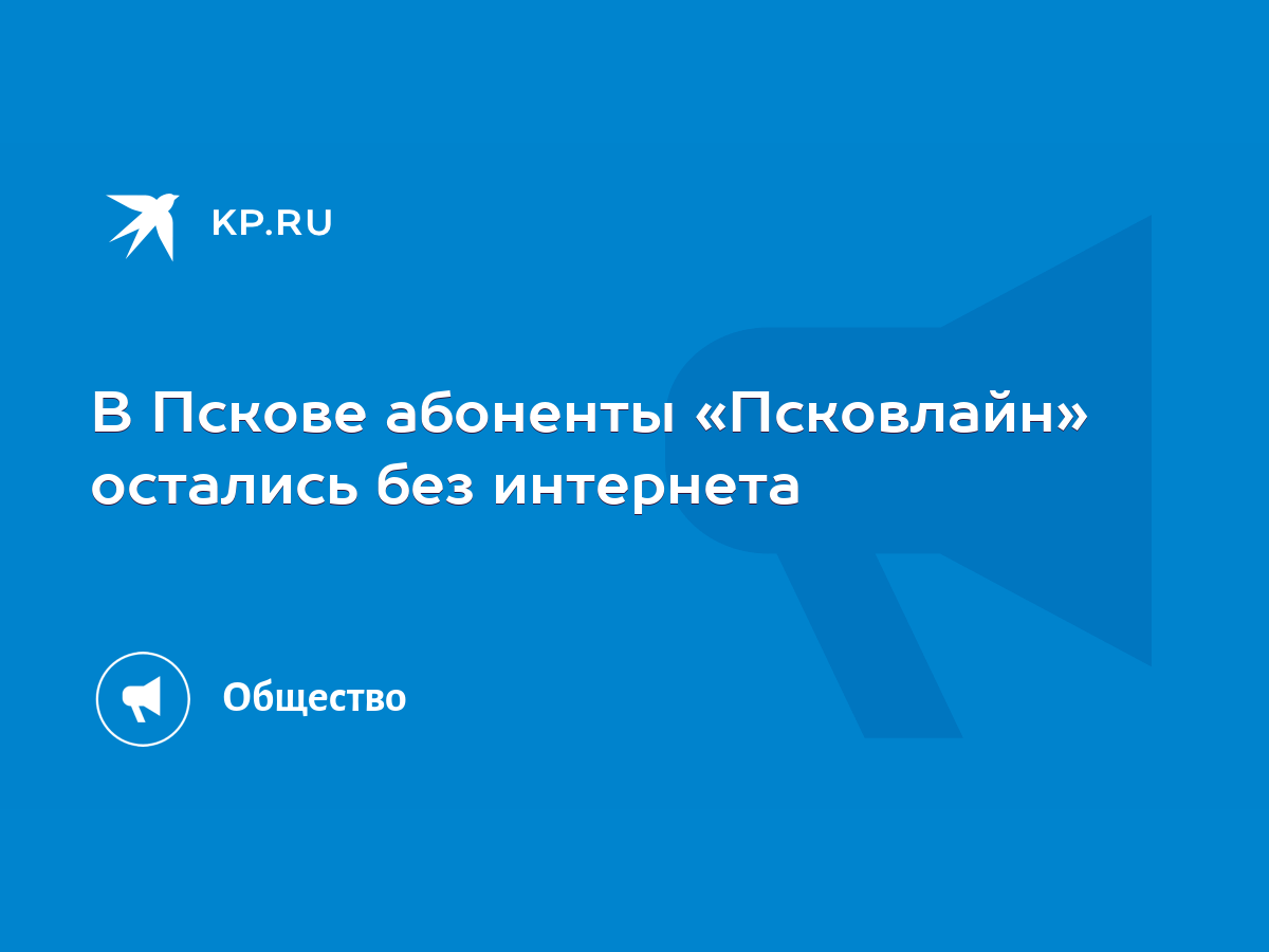 В Пскове абоненты «Псковлайн» остались без интернета - KP.RU