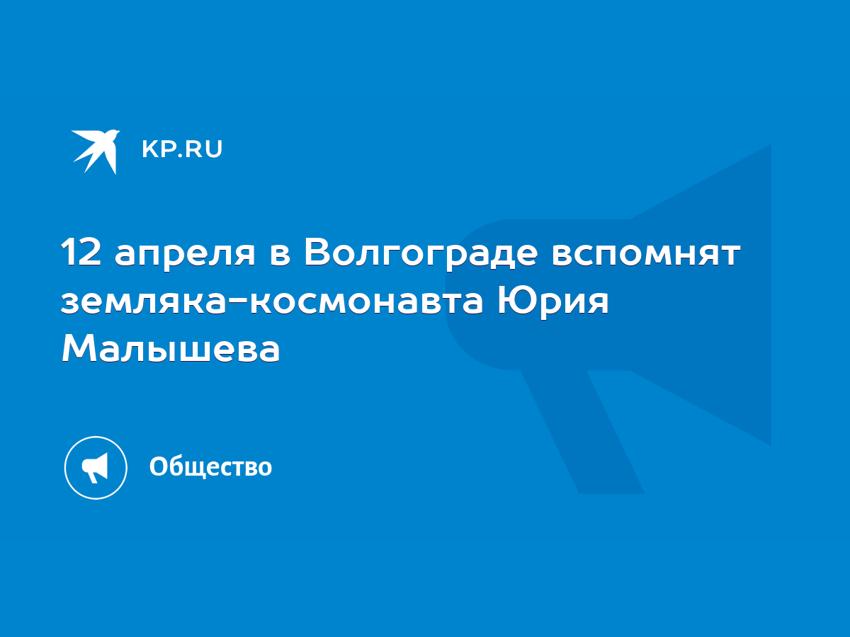 12 апреля в Волгограде вспомнят земляка-космонавта Юрия Малышева - KP.RU