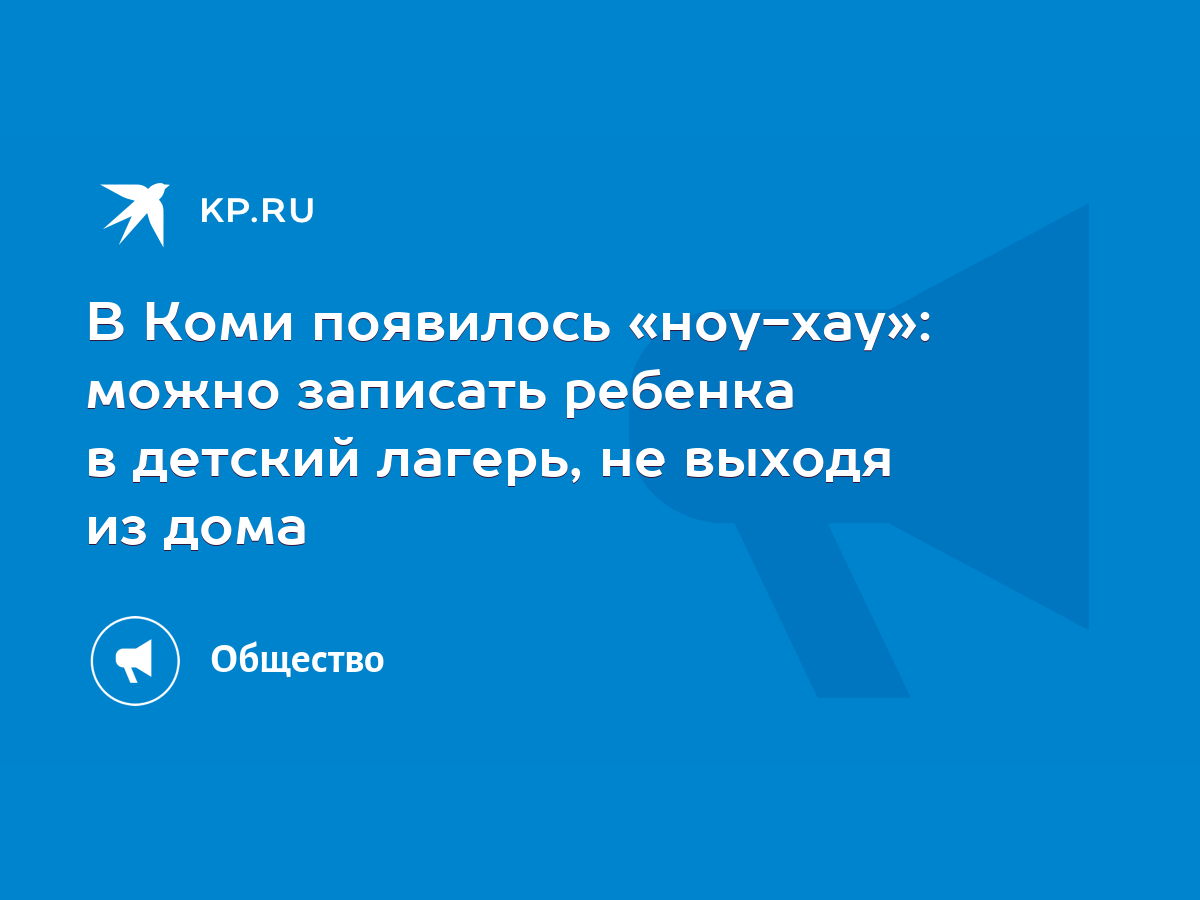 В Коми появилось «ноу-хау»: можно записать ребенка в детский лагерь, не  выходя из дома - KP.RU