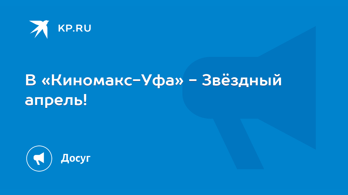 В «Киномакс-Уфа» - Звёздный апрель! - KP.RU