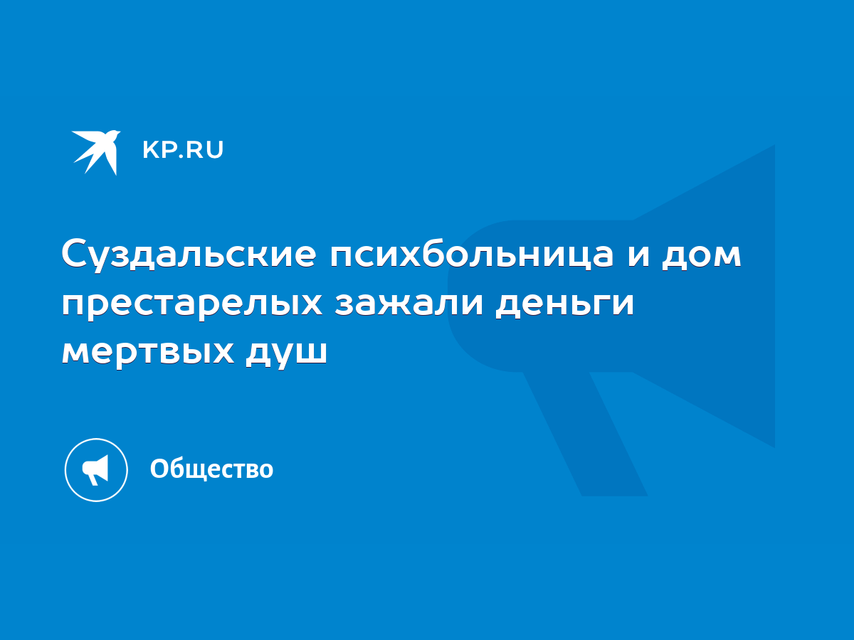 Суздальские психбольница и дом престарелых зажали деньги мертвых душ - KP.RU