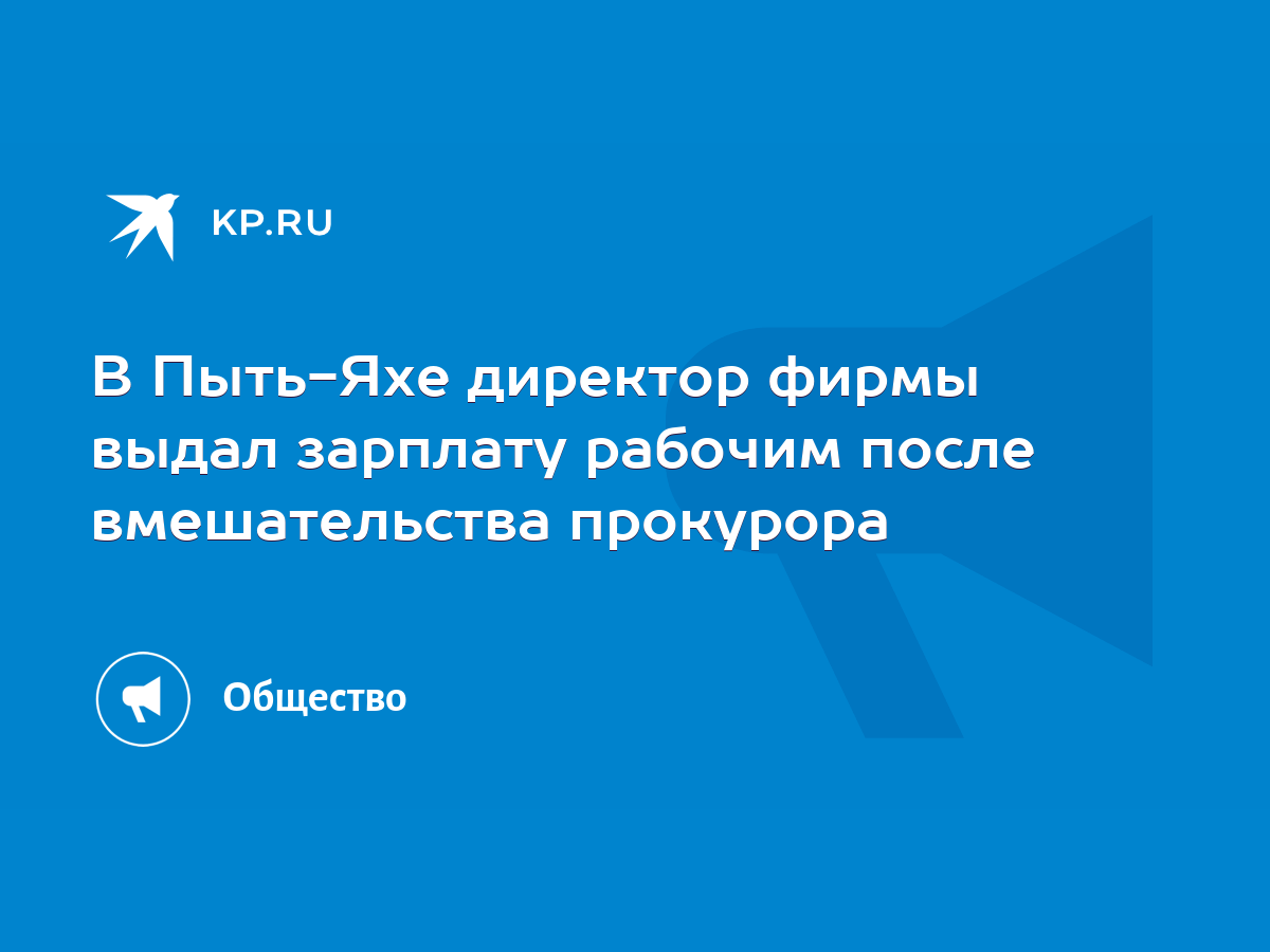 В Пыть-Яхе директор фирмы выдал зарплату рабочим после вмешательства  прокурора - KP.RU