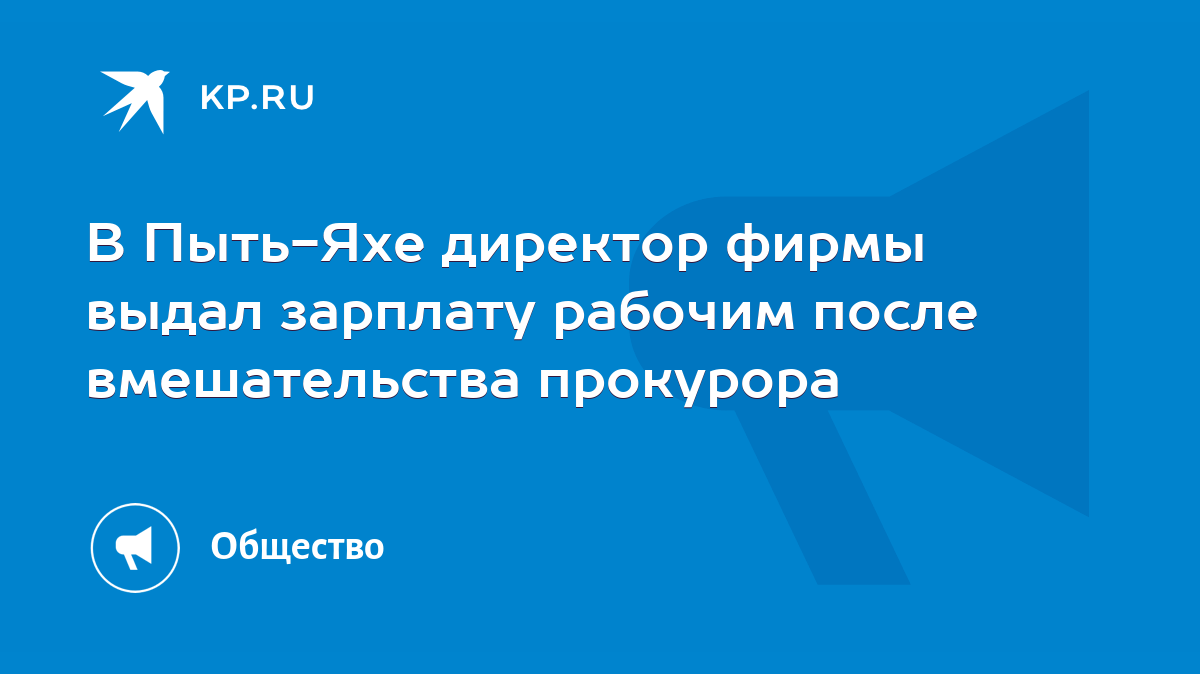 В Пыть-Яхе директор фирмы выдал зарплату рабочим после вмешательства  прокурора - KP.RU