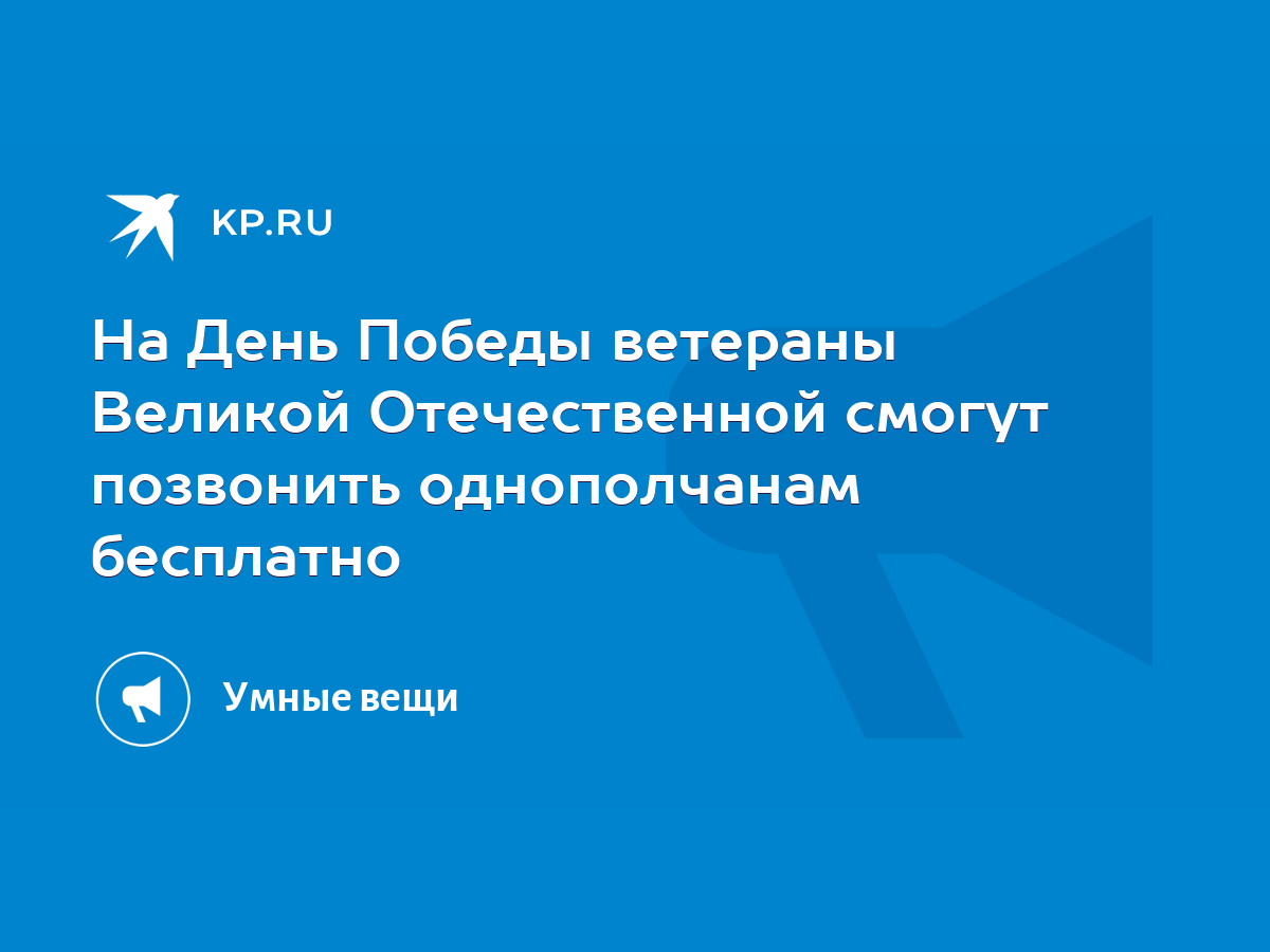 На День Победы ветераны Великой Отечественной смогут позвонить однополчанам  бесплатно - KP.RU