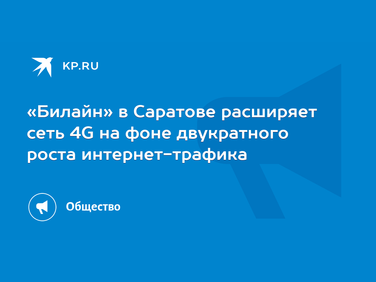 Билайн» в Саратове расширяет сеть 4G на фоне двукратного роста  интернет-трафика - KP.RU