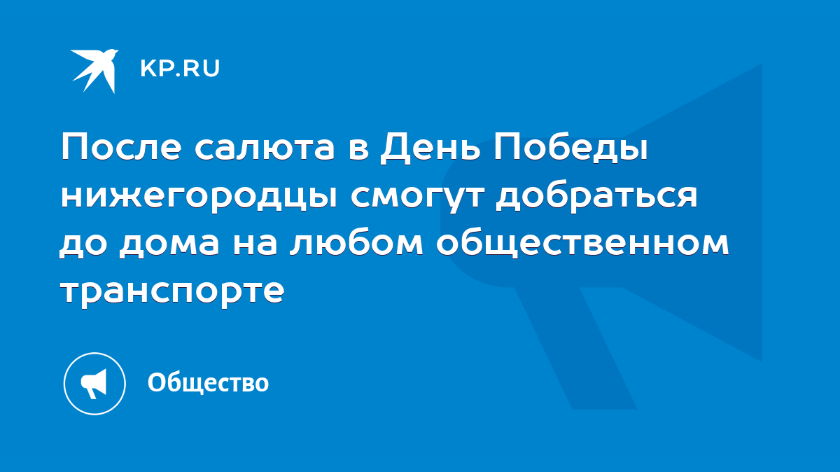 После салюта в День Победы нижегородцы смогут добраться до дома на любом общественном  транспорте - KP.RU