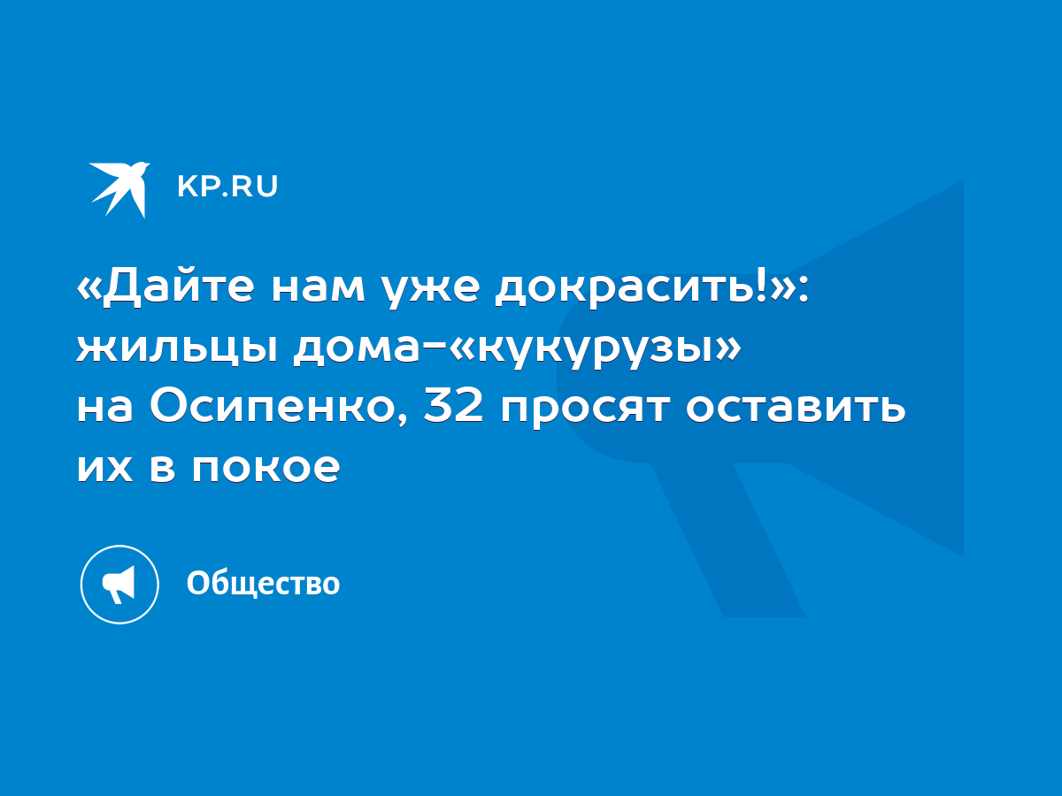 Дайте нам уже докрасить!»: жильцы дома-«кукурузы» на Осипенко, 32 просят  оставить их в покое - KP.RU