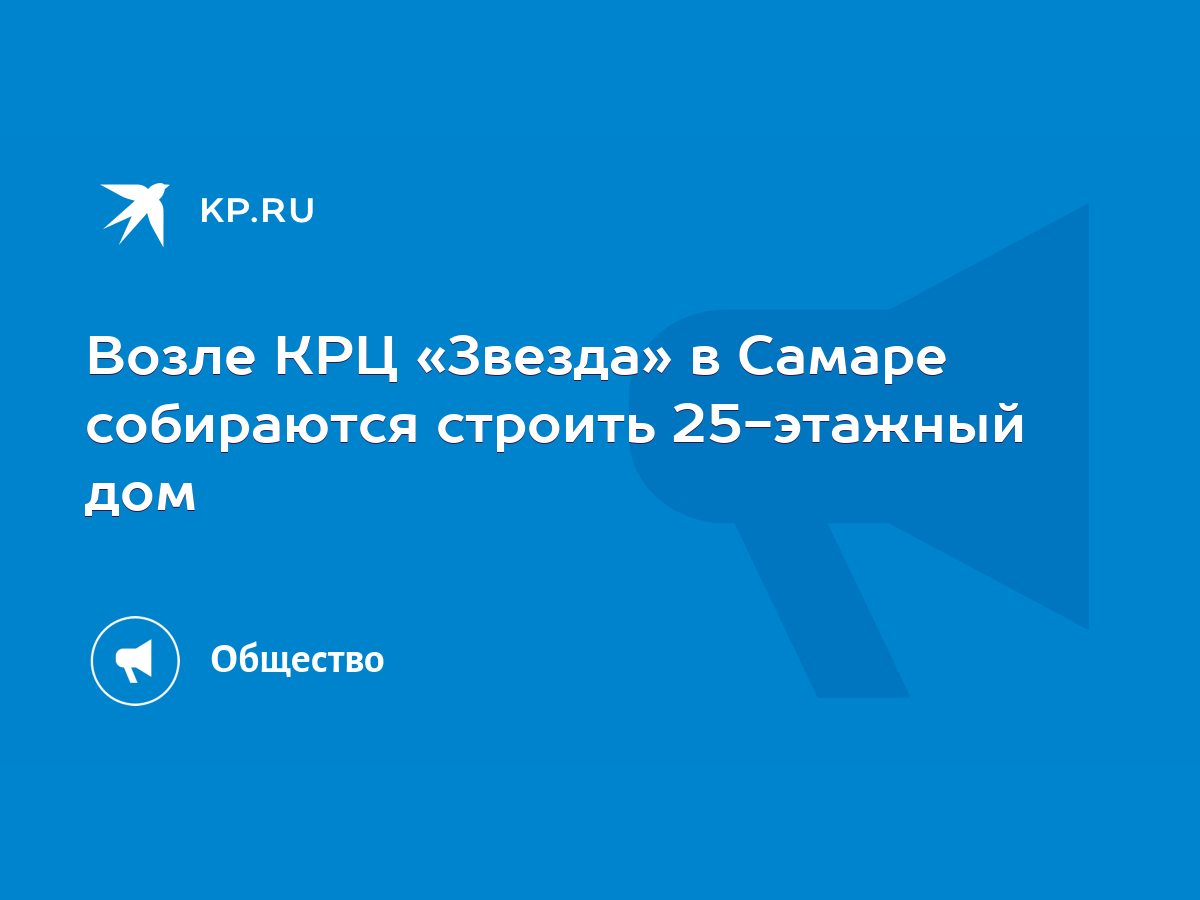 Возле КРЦ «Звезда» в Самаре собираются строить 25-этажный дом - KP.RU