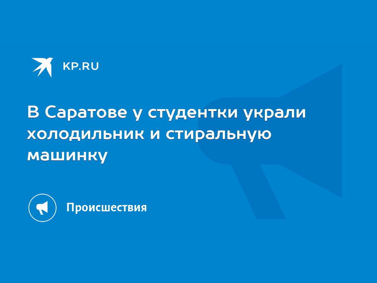 В Саратове у студентки украли холодильник и стиральную машинку - KP.RU