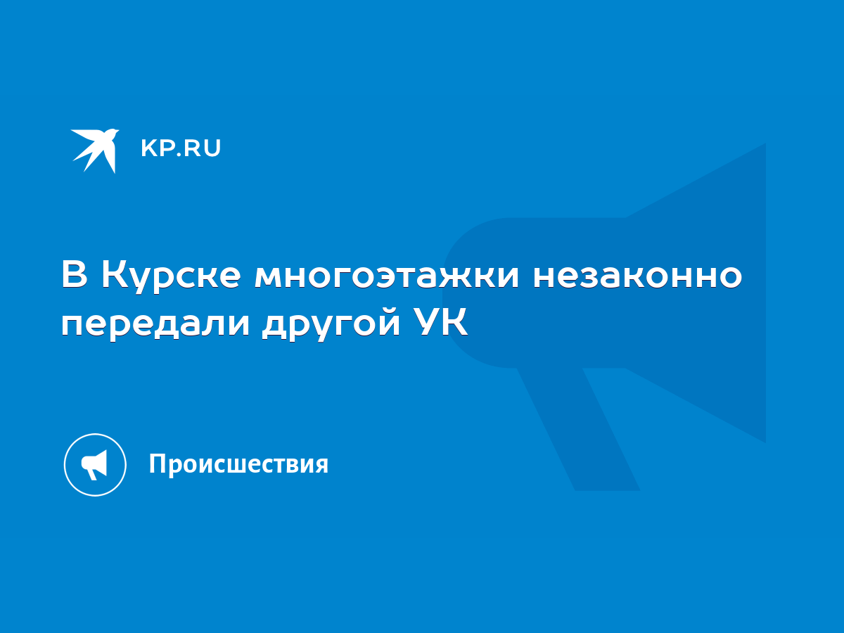 В Курске многоэтажки незаконно передали другой УК - KP.RU