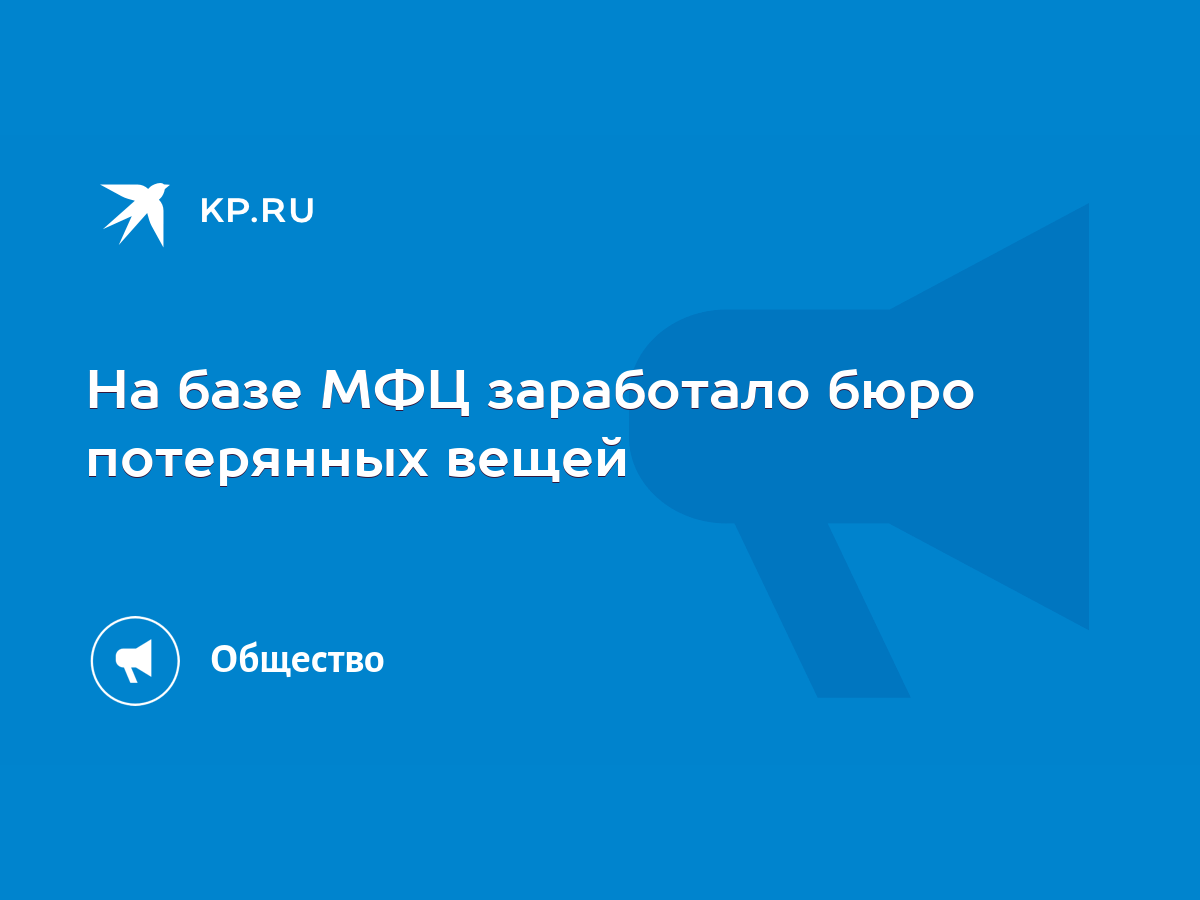 На базе МФЦ заработало бюро потерянных вещей - KP.RU